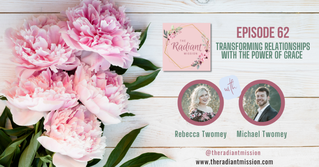 Transforming Relationships with the Power of Grace | The Radiant Mission Podcast Ep. 62