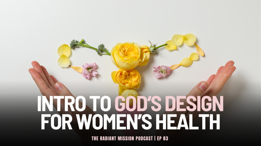 Introduction to God’s Design for Women’s Health | The Radiant Mission Podcast Ep 83