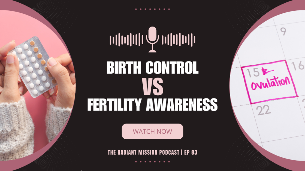 Birth Control vs. Fertility Awareness: An Honest Conversation | The Radiant Mission Podcast Ep 84