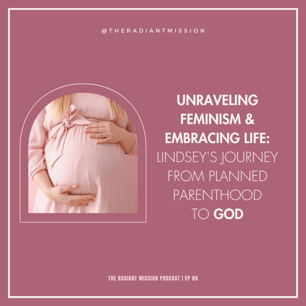 Unraveling Feminism and Embracing Life: Lindsay's Journey from Planned Parenthood to God| The Radiant Mission Podcast Ep 88