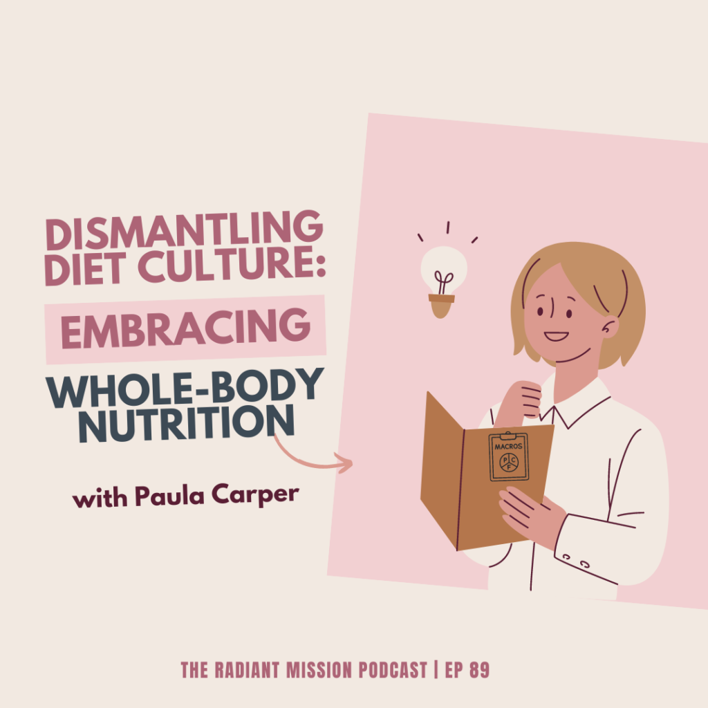Dismantling Diet Culture: Embracing Whole-Body Nutrition with Paula Carper | The Radiant Mission Podcast Ep 89