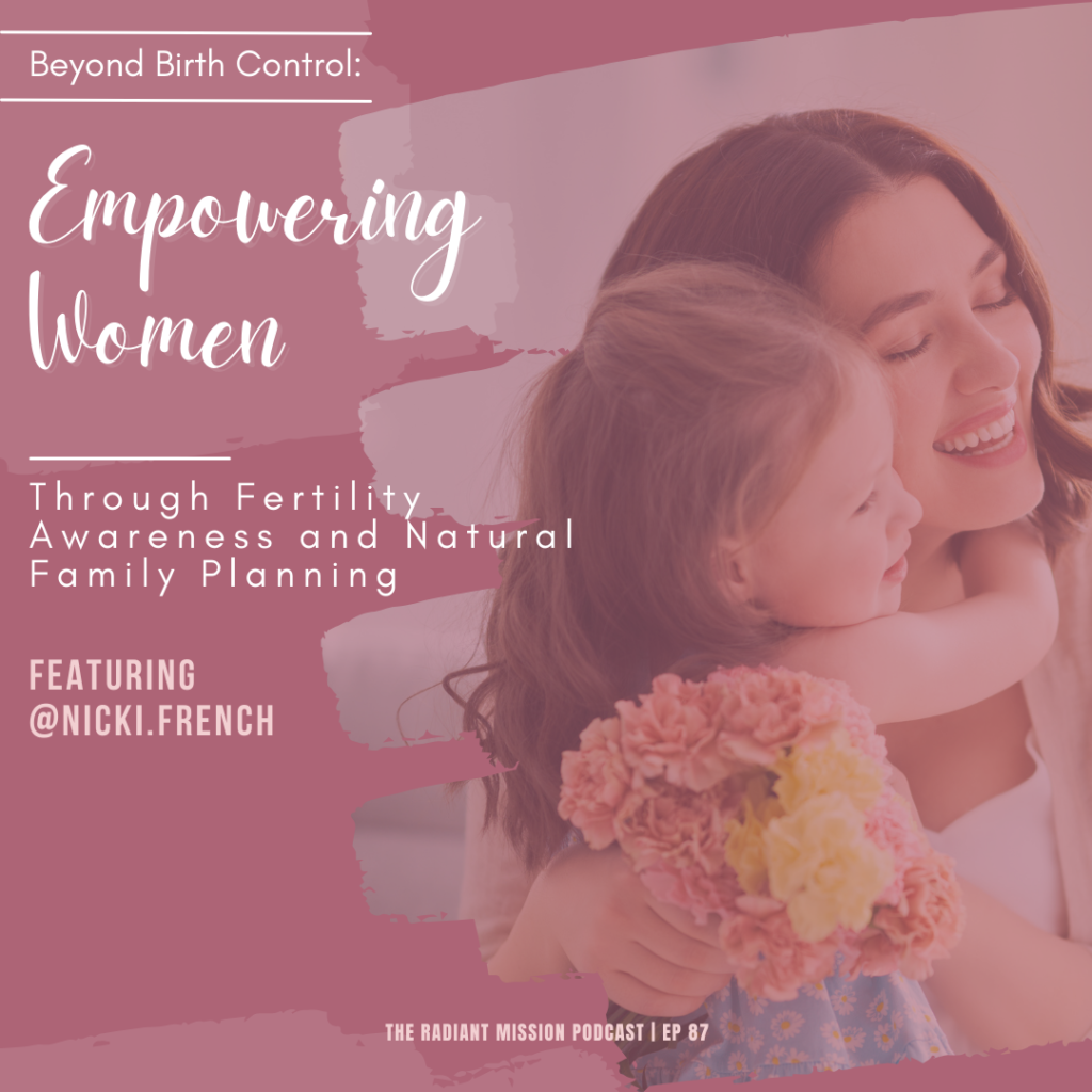 Beyond Birth Control: Empowering Women Through Fertility Awareness and Natural Family Planning| The Radiant Mission Podcast Ep 87